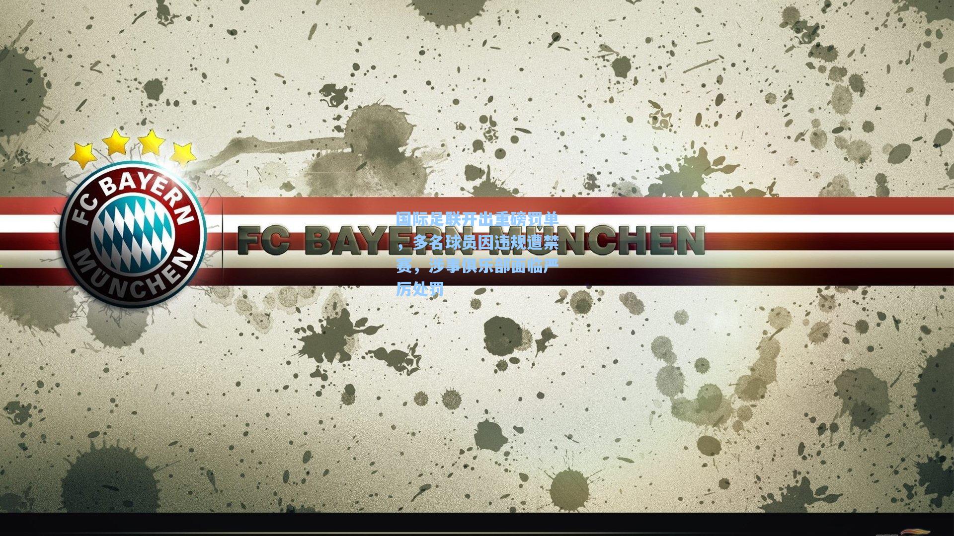 国际足联开出重磅罚单，多名球员因违规遭禁赛，涉事俱乐部面临严厉处罚