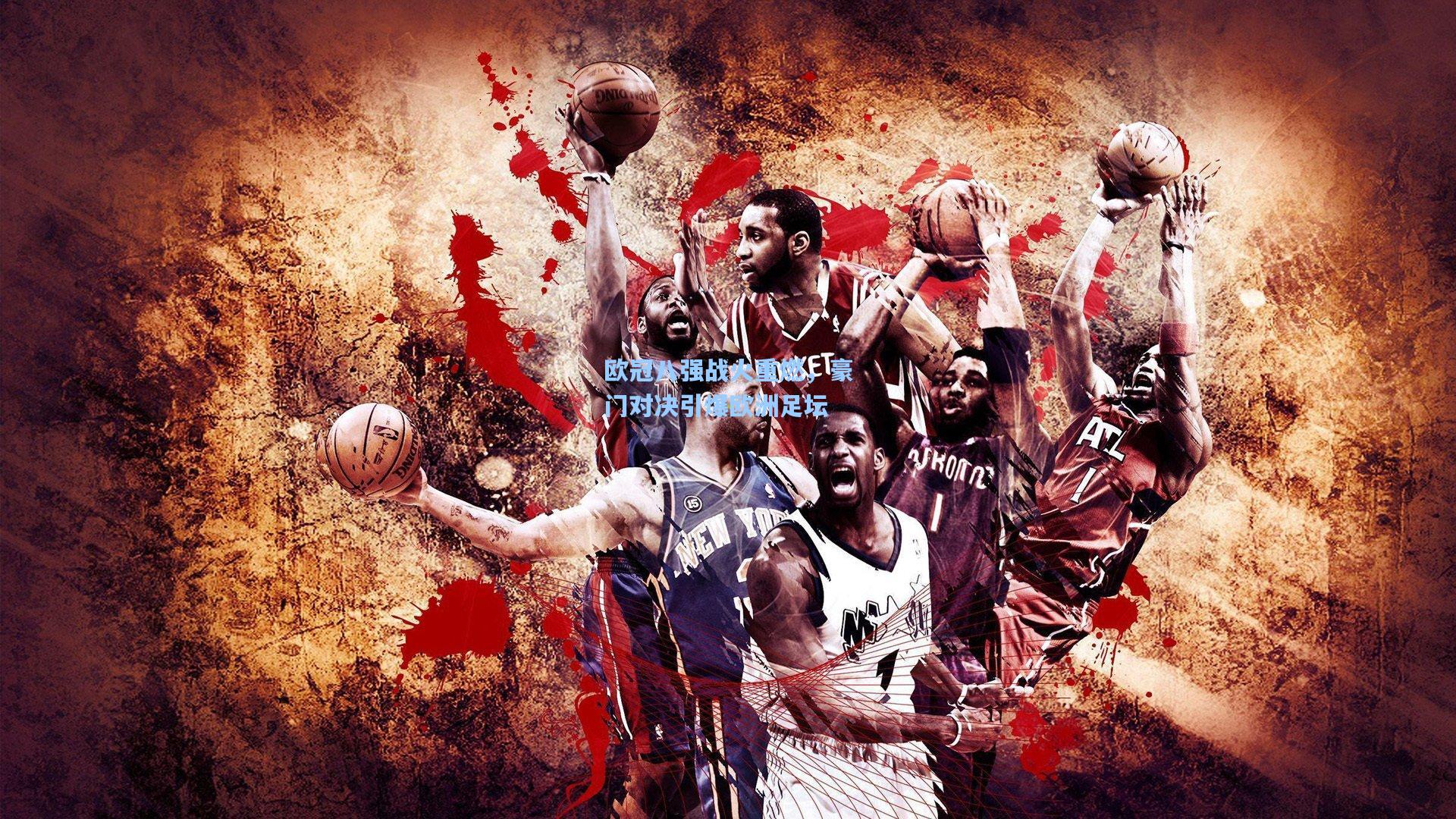 欧冠八强战火重燃,豪门对决引爆欧洲足坛