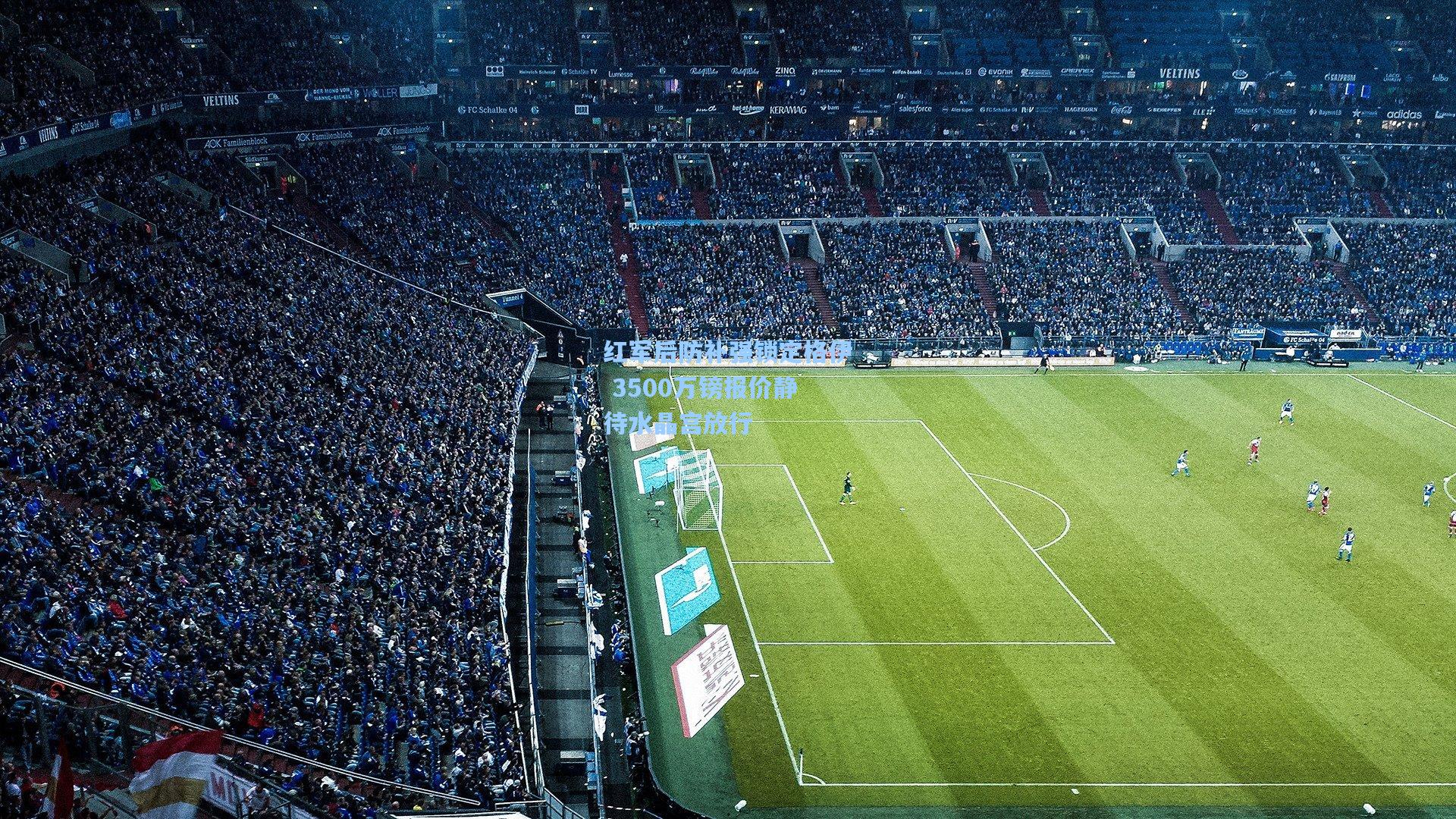 红军后防补强锁定格伊 3500万镑报价静待水晶宫放行