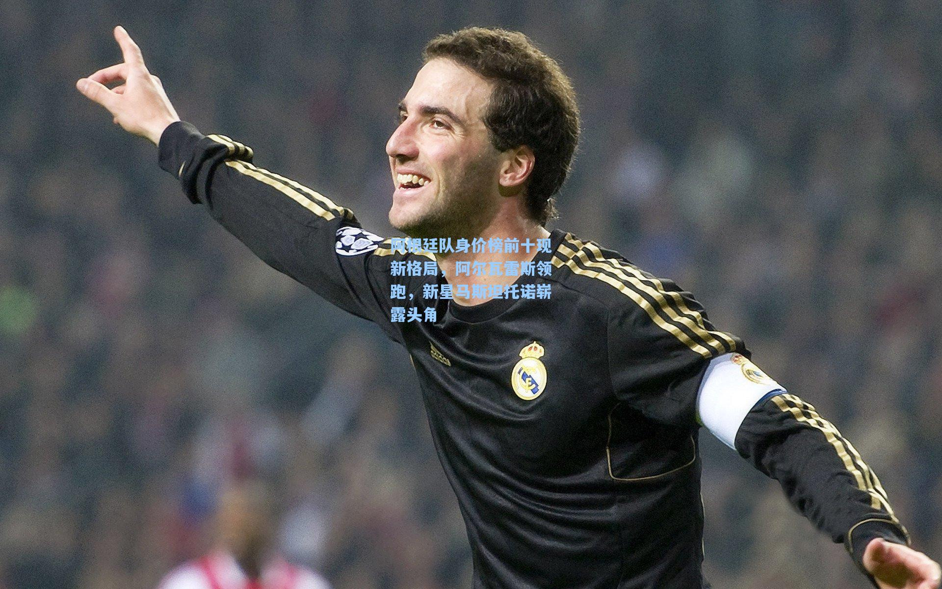 阿根廷队身价榜前十现新格局，阿尔瓦雷斯领跑，新星马斯坦托诺崭露头角